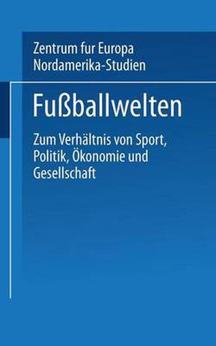 Cover image for Fussballwelten: Zum Verhaltnis von Sport, Politik, OEkonomie und Gesellschaft