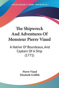 Cover image for The Shipwreck and Adventures of Monsieur Pierre Viaud: A Native of Bourdeaux, and Captain of a Ship (1771)