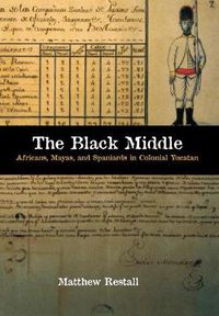 Cover image for The Black Middle: Africans, Mayas, and Spaniards in Colonial Yucatan