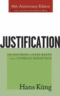 Cover image for Justification: The Doctrine of Karl Barth and a Catholic Reflection
