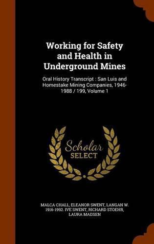 Cover image for Working for Safety and Health in Underground Mines: Oral History Transcript: San Luis and Homestake Mining Companies, 1946-1988 / 199, Volume 1