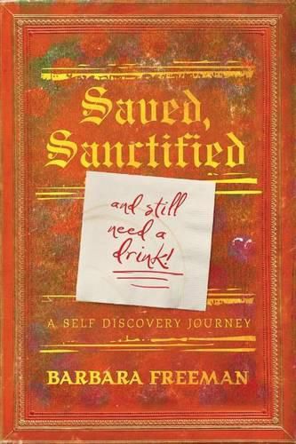 Cover image for Saved, Sanctified...and Still Need A Drink!: A Self Discovery Journey