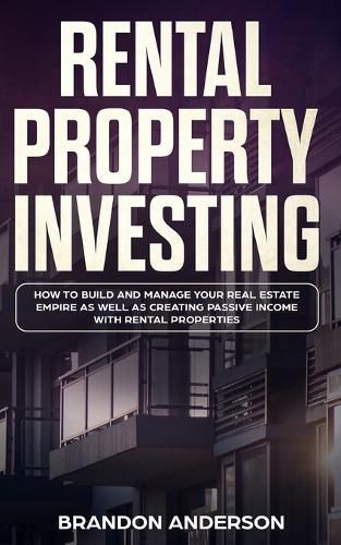 Cover image for Rental Property Investing: How to Build and Manage Your Real Estate Empire as well as Creating Passive Income with Rental Properties