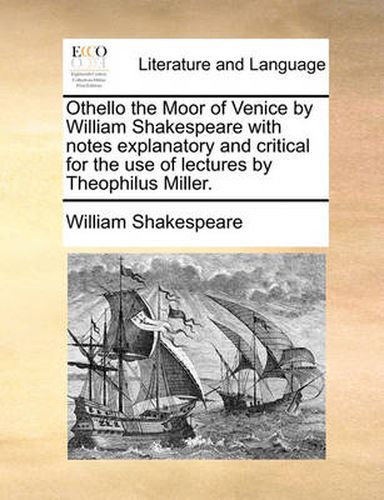 Cover image for Othello the Moor of Venice by William Shakespeare with Notes Explanatory and Critical for the Use of Lectures by Theophilus Miller.