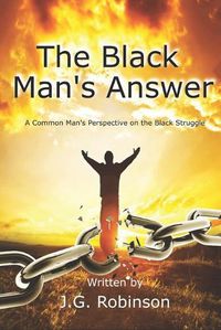 Cover image for The Black Man's Answer: A Common Man's Perspective on the Black Struggle