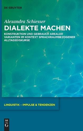 Cover image for Dialekte Machen: Konstruktion Und Gebrauch Arealer Varianten Im Kontext Sprachraumbezogener Alltagsdiskurse