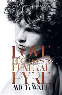 Cover image for Love Becomes a Funeral Pyre: A Biography of the Doors