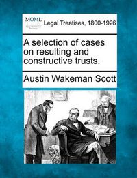 Cover image for A Selection of Cases on Resulting and Constructive Trusts.