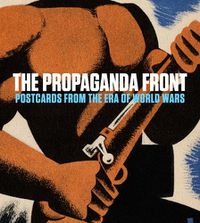 Cover image for The Propaganda Front: Postcards from the Era of World Wars