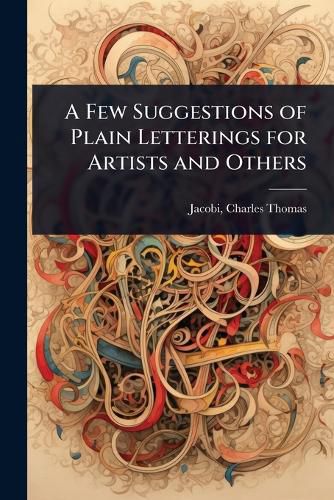 Cover image for A Few Suggestions of Plain Letterings for Artists and Others