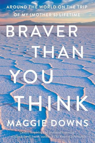 Cover image for Braver Than You Think: Around the World on the Trip of My (Mother's) Lifetime