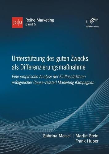 Cover image for Unterstutzung des guten Zwecks als Differenzierungsmassnahme. Eine empirische Analyse der Einflussfaktoren erfolgreicher Cause-related Marketing Kampagnen