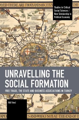 Cover image for Unravelling the Social Formation: Free Trade, the State and Business Associations in Turkey