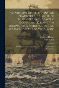 Cover image for A Narrative of the Mutiny, on Board the Ship Globe, of Nantucket, in the Pacific Ocean, Jan. 1824. And the Journal of a Residence of two Years on the Mulgrave Islands; With Observations on the Manners and Customs of the Inhabitants