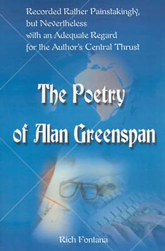 Cover image for The Poetry of Alan Greenspan: Recorded Rather Painstakingly, But Nevertheless with an Adequate Regard for the Author's Central Thrust