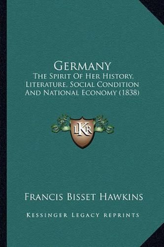 Cover image for Germany: The Spirit of Her History, Literature, Social Condition and National Economy (1838)