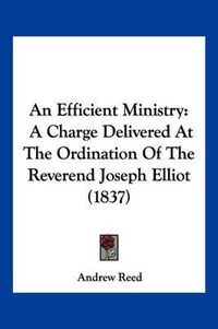 Cover image for An Efficient Ministry: A Charge Delivered at the Ordination of the Reverend Joseph Elliot (1837)