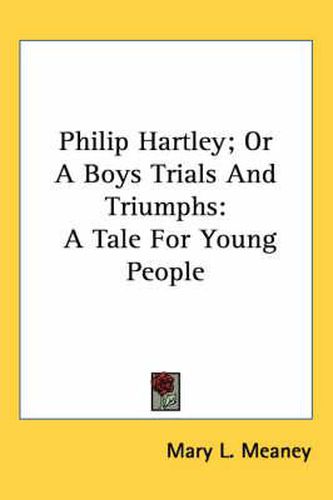 Cover image for Philip Hartley; Or a Boys Trials and Triumphs: A Tale for Young People