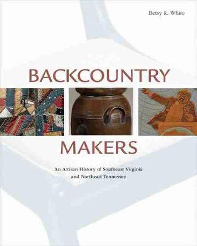 Cover image for Backcountry Makers: An Artisan History of Southwest Virginia and Northeast Tennessee