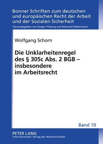 Die Unklarheitenregel Des  305 C Abs. 2 Bgb - Insbesondere Im Arbeitsrecht: Zum Verstaendnis Der Norm Im Zivil- Und Arbeitsrecht, Insbesondere Bei Der Auslegung Arbeitsvertraglicher Bezugnahmeklauseln