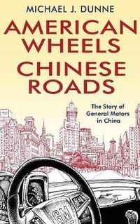 Cover image for American Wheels, Chinese Roads: The Story of General Motors in China