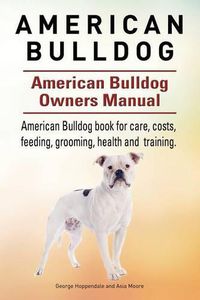 Cover image for American Bulldog. American Bulldog Dog Complete Owners Manual. American Bulldog book for care, costs, feeding, grooming, health and training.