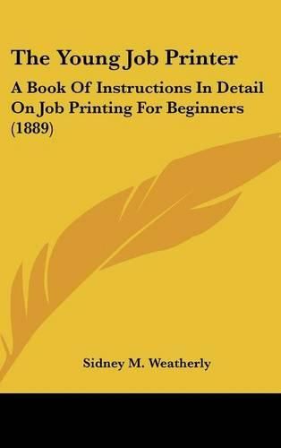 Cover image for The Young Job Printer: A Book of Instructions in Detail on Job Printing for Beginners (1889)