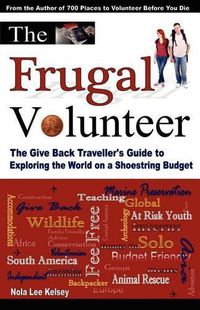 Cover image for The Frugal Volunteer: The Give Back Traveller's Guide to Exploring the World on a Shoestring Budget