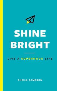 Cover image for Shine Bright: Live A Supernova Life