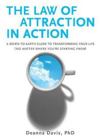 Cover image for The Law of Attraction in Action: A Down-to-Earth Guide to Transforming Your Life (No Matter Where You'Re Starting from)