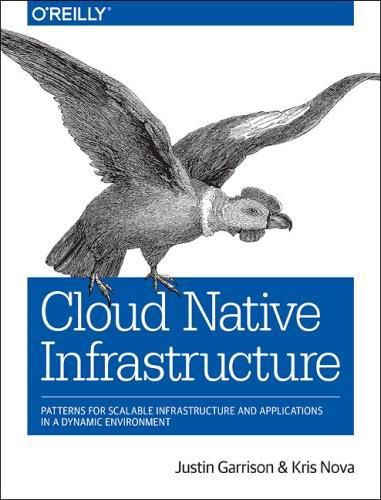 Cover image for Cloud Native Infrastructure: Patterns for scalable infrastructure and applications in a dynamic environment