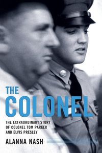 Cover image for The Colonel: The Extraordinary Story of Colonel Tom Parker and Elvis Presley