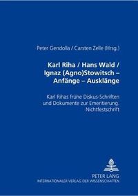 Cover image for Karl Riha / Hans Wald / Ignaz (Agno) Stowitsch- Anfaenge - Ausklaenge: Karl Rihas Fruehe Diskus-Schriften Und Dokumente Zur Emeritierung. Nichtfestschrift