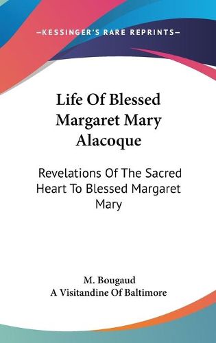 Cover image for Life of Blessed Margaret Mary Alacoque: Revelations of the Sacred Heart to Blessed Margaret Mary