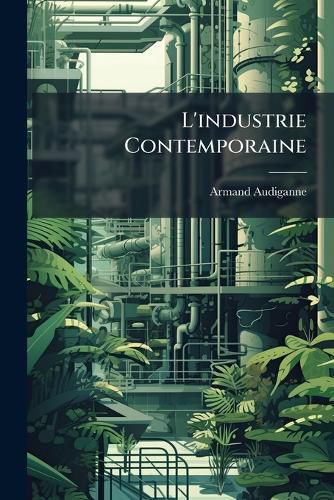 Cover image for L'Industrie Contemporaine: Ses Caract Res Et Ses Progr?'s Chez Les Diff Rents Peuples Du Monde