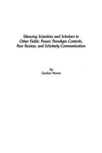 Cover image for Silencing Scientists and Scholars in Other Fields: Power, Paradigm Controls, Peer Review, and Scholarly Communication