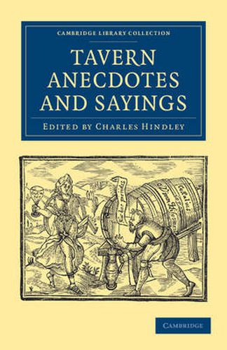 Tavern Anecdotes and Sayings: Including the Origin of Signs, and Reminiscences Connected with Taverns, Coffee-houses, Clubs, etc.