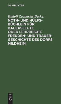 Cover image for Noth- Und Hulfs-Buchlein Fur Bauersleute Oder Lehrreiche Freuden- Und Trauer-Geschichte Des Dorfs Mildheim: Fur Junge Und Alte Beschrieben