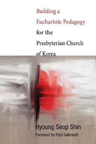 Cover image for Building a Eucharistic Pedagogy for the Presbyterian Church of Korea