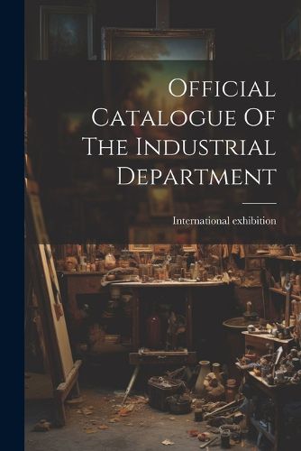 Cover image for Official Catalogue Of The Industrial Department