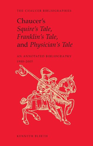 Cover image for Chaucer's Squire's Tale, Franklin's Tale, and Physician's Tale: An Annotated Bibliography, 1900-2005