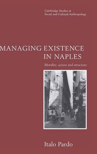 Cover image for Managing Existence in Naples: Morality, Action and Structure