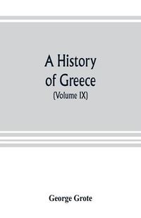 Cover image for A history of Greece; from the earliest period to the close of the generation contemporary with Alexander the Great (Volume IX)