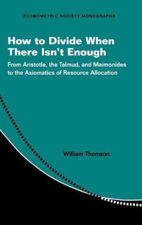 Cover image for How to Divide When There Isn't Enough: From Aristotle, the Talmud, and Maimonides to the Axiomatics of Resource Allocation