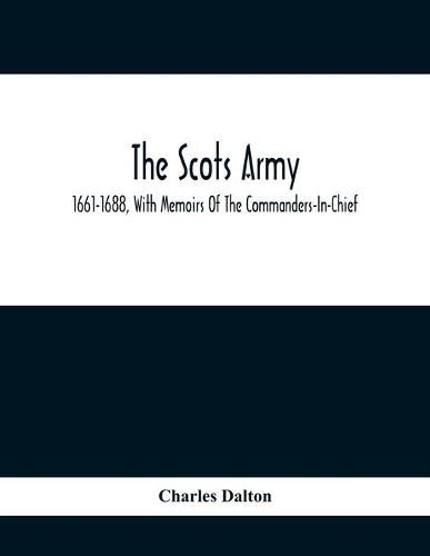 The Scots Army, 1661-1688, With Memoirs Of The Commanders-In-Chief