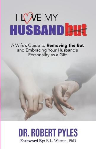 Cover image for I Love My Husband, But: A Wife's Guide to Removing the but and Embracing Your Husband's Personality As a Gift