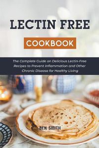 Cover image for Lectin Free Cookbook: The Complete Guide on Delicious Lectin-Free Recipes to Prevent Inflammation and Other Chronic Disease for Healthy Living