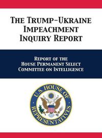 Cover image for The Trump-Ukraine Impeachment Inquiry Report: Report of the House Permanent Select Committee on Intelligence