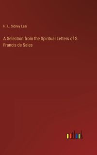 Cover image for A Selection from the Spiritual Letters of S. Francis de Sales