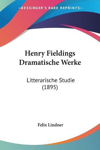 Cover image for Henry Fieldings Dramatische Werke: Litterarische Studie (1895)